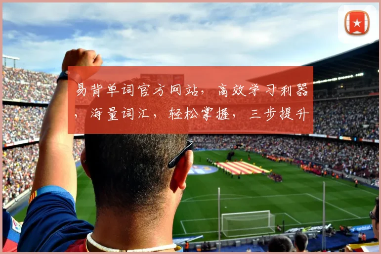 易背单词官方网站，高效学习利器，海量词汇，轻松掌握，三步提升英语水平，必备神器，一网打尽